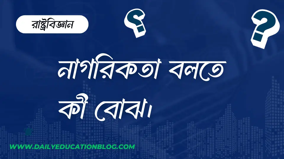 নাগরিকতা বলতে কী বোঝ
