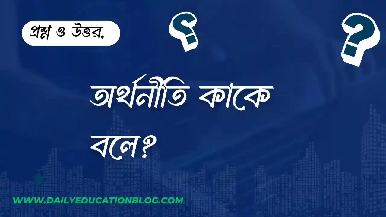 অর্থনীতি কাকে বলে? সহজ ব্যাখ্যা ও ধারণা