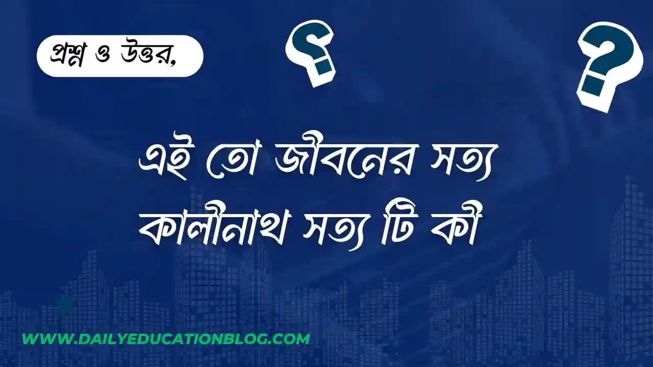 এই তো জীবনের সত্য কালীনাথ সত্য টি কী