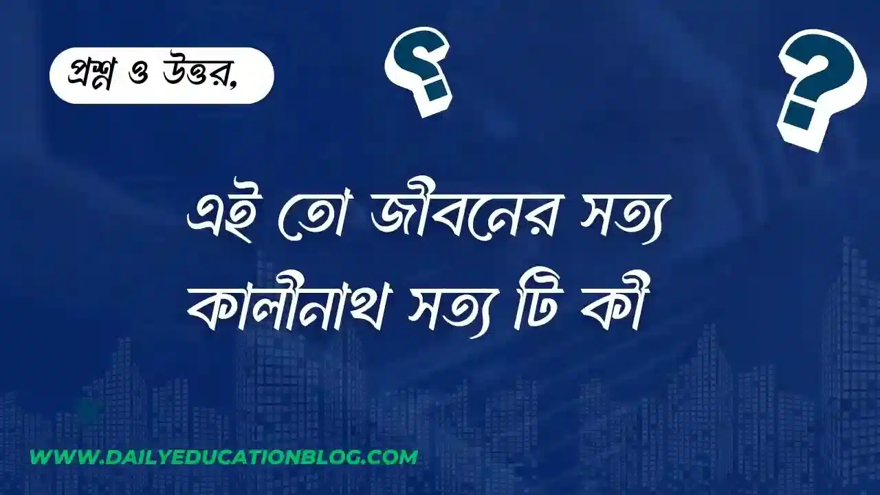 এই তো জীবনের সত্য কালীনাথ সত্য টি কী