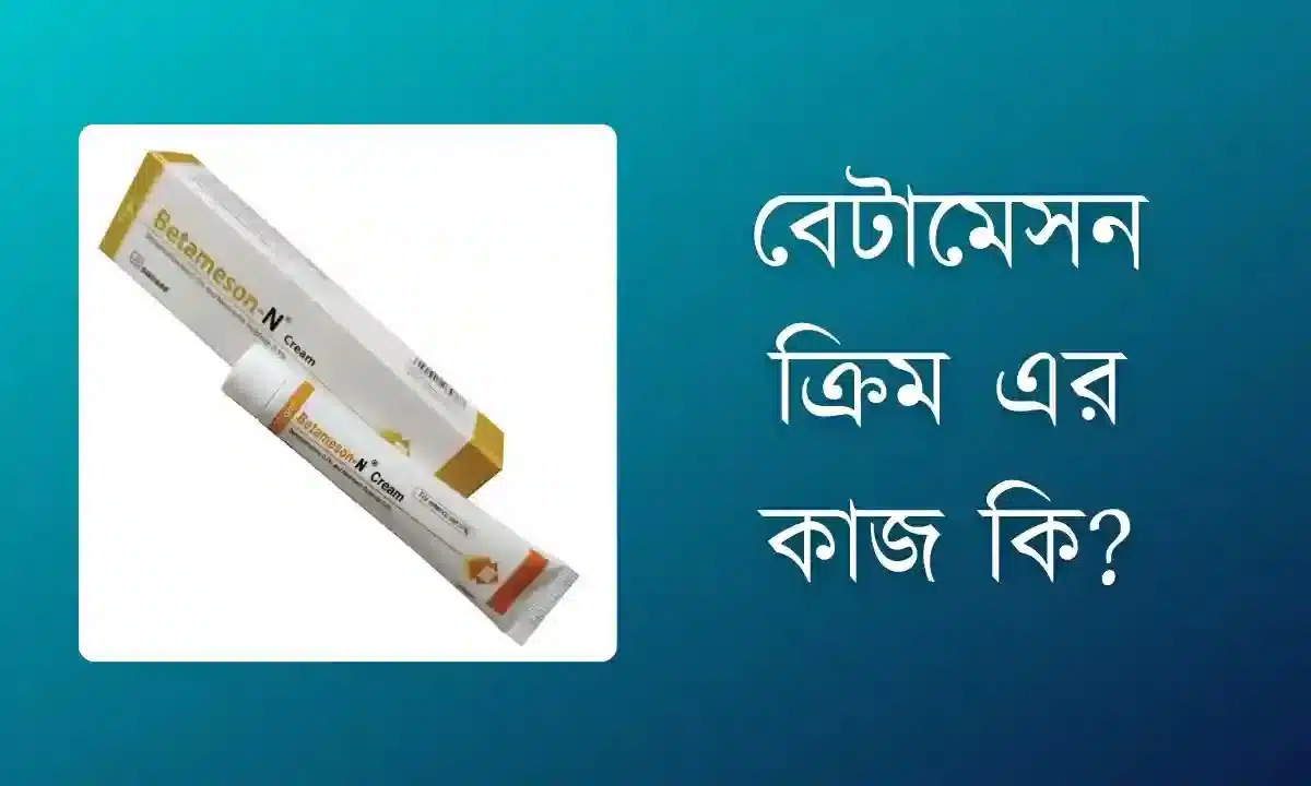 বেটামেসন ক্রিম এর কাজ কি? বিস্তারিত ব্যবহারবিধি, উপকারিতা ও পার্শ্বপ্রতিক্রিয়া
